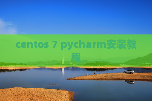 centos 7 pycharm安装教程 centos 7 pycharm安装教程